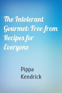 The Intolerant Gourmet: Free-from Recipes for Everyone