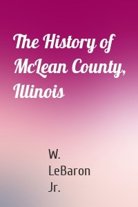 The History of McLean County, Illinois