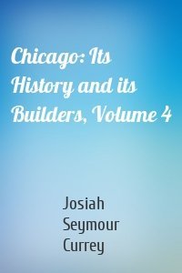 Chicago: Its History and its Builders, Volume 4