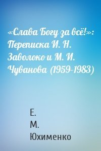 «Слава Богу за всё!»: Переписка И. Н. Заволоко и М. И. Чуванова (1959–1983)