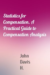 Statistics for Compensation. A Practical Guide to Compensation Analysis