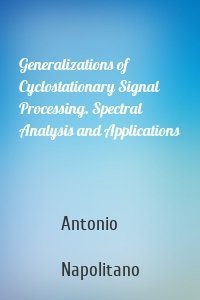 Generalizations of Cyclostationary Signal Processing. Spectral Analysis and Applications