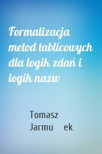 Formalizacja metod tablicowych dla logik zdań i logik nazw