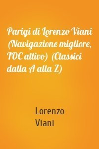 Parigi di Lorenzo Viani (Navigazione migliore, TOC attivo) (Classici dalla A alla Z)