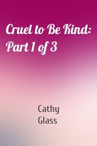 Cruel to Be Kind: Part 1 of 3