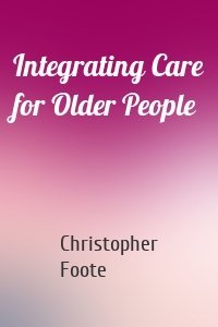 Integrating Care for Older People