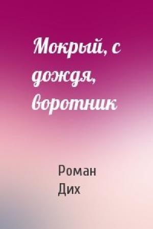 Обложка книги «Мокрый, с дождя, воротник» — Роман Дих