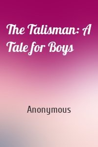 The Talisman: A Tale for Boys