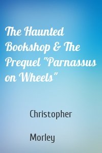 The Haunted Bookshop & The Prequel "Parnassus on Wheels"