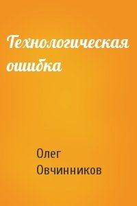 Олег Овчинников - Технологическая ошибка