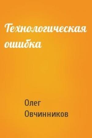Обложка книги «Технологическая ошибка» — Олег Овчинников
