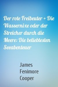 Der rote Freibeuter + Die Wassernixe oder der Streicher durch die Meere: Die beliebtesten Seeabenteuer