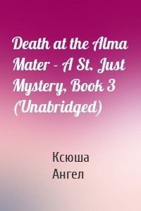 Death at the Alma Mater - A St. Just Mystery, Book 3 (Unabridged)