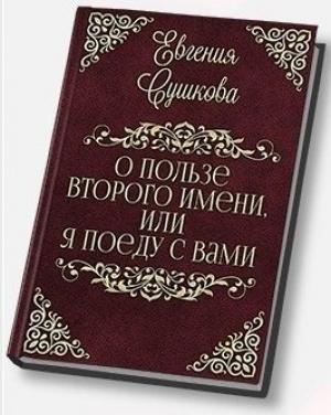 Обложка книги «О пользе второго имени, или... «Я поеду с вами!» (СИ)» — Евгения Сушкова