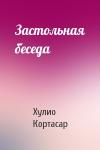 Хулио Кортасар - Застольная беседа