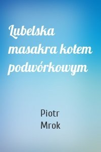 Lubelska masakra kotem podwórkowym