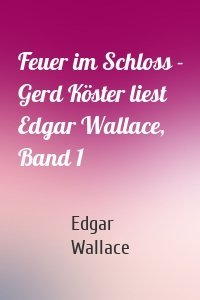 Feuer im Schloss - Gerd Köster liest Edgar Wallace, Band 1