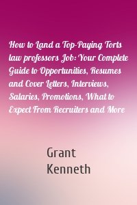 How to Land a Top-Paying Torts law professors Job: Your Complete Guide to Opportunities, Resumes and Cover Letters, Interviews, Salaries, Promotions, What to Expect From Recruiters and More