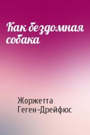 Обложка книги «Как бездомная собака» — Жоржетта Геген-Дрейфюс