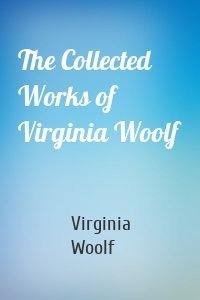 The Collected Works of Virginia Woolf