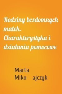 Rodziny bezdomnych matek. Charakterystyka i działania pomocowe