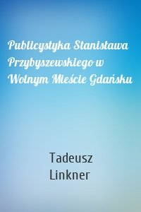 Publicystyka Stanisława Przybyszewskiego w Wolnym Mieście Gdańsku