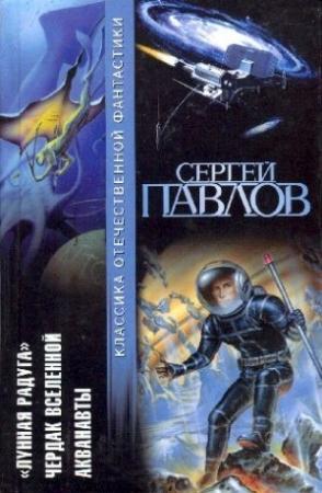 Обложка книги «Лунная радуга. Чердак Вселенной. Акванавты» — Сергей Павлов
