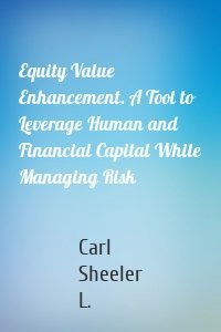 Equity Value Enhancement. A Tool to Leverage Human and Financial Capital While Managing Risk