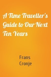 A Time Traveller's Guide to Our Next Ten Years