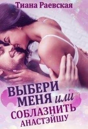 Обложка книги «Выбери меня, или Соблазнить Анастэйшу» — Тиана Раевская