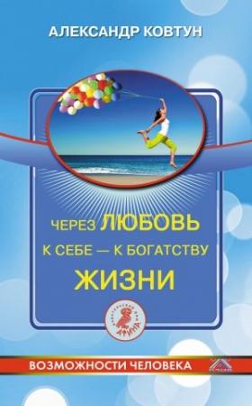 Обложка книги «Через любовь к себе – к богатству жизни!» — Александр Ковтун