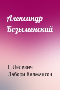 Г. Лелевич, Лабори Калмансон - Александр Безыменский