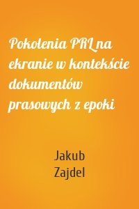 Pokolenia PRL na ekranie w kontekście dokumentów prasowych z epoki