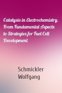 Catalysis in Electrochemistry. From Fundamental Aspects to Strategies for Fuel Cell Development