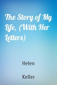 The Story of My Life, (With Her Letters)