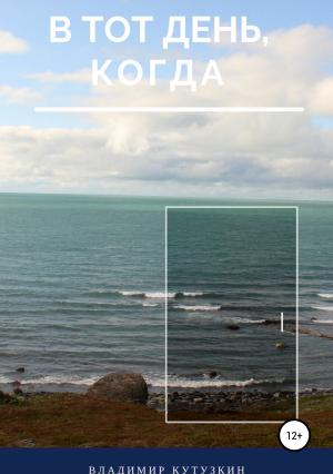 Обложка книги «В тот день, когда» — Владимир Кутузкин