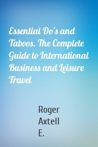 Essential Do's and Taboos. The Complete Guide to International Business and Leisure Travel