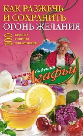 Обложка книги «Как разжечь и сохранить огонь желания. 100 верных советов для женщин» — Агафья Звонарева