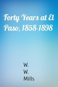 Forty Years at El Paso, 1858-1898