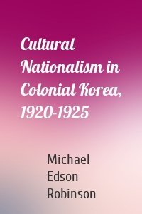 Cultural Nationalism in Colonial Korea, 1920-1925