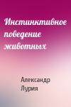 Александр Лурия - Инстинктивное поведение животных
