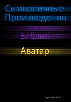 Обложка книги «Символичные Произведения и Библия: Аватар» — Сергий Абу-Шайх