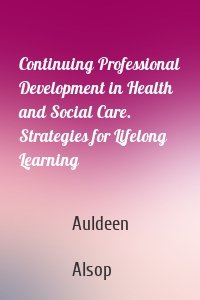 Continuing Professional Development in Health and Social Care. Strategies for Lifelong Learning