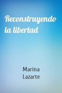 Reconstruyendo la libertad