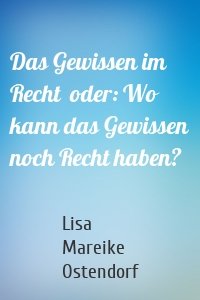 Das Gewissen im Recht  oder: Wo kann das Gewissen noch Recht haben?