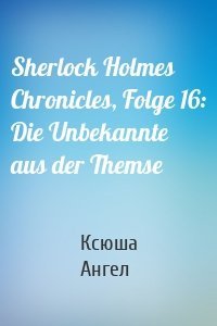 Sherlock Holmes Chronicles, Folge 16: Die Unbekannte aus der Themse