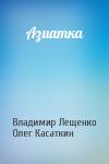 Владимир Лещенко, Олег Николаевич Касаткин - Азиатка