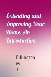 Extending and Improving Your Home. An Introduction