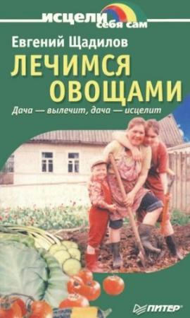 Обложка книги «Лечимся овощами. Дача — вылечит, дача — исцелит» — Евгений Щадилов