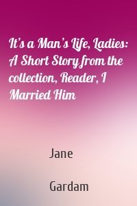 It’s a Man’s Life, Ladies: A Short Story from the collection, Reader, I Married Him